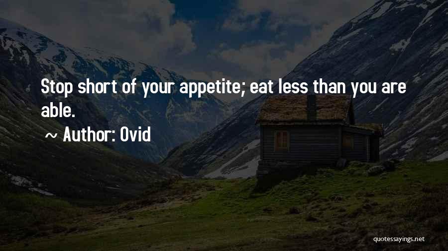Ovid Quotes: Stop Short Of Your Appetite; Eat Less Than You Are Able.