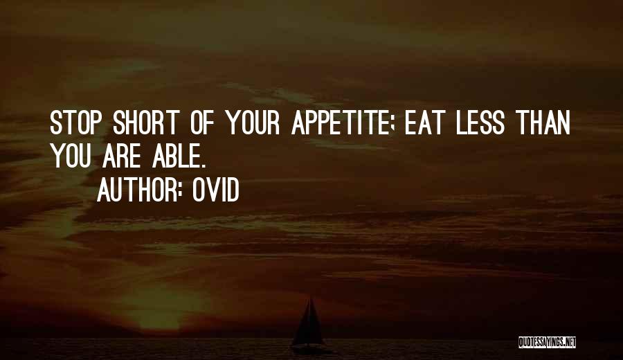 Ovid Quotes: Stop Short Of Your Appetite; Eat Less Than You Are Able.