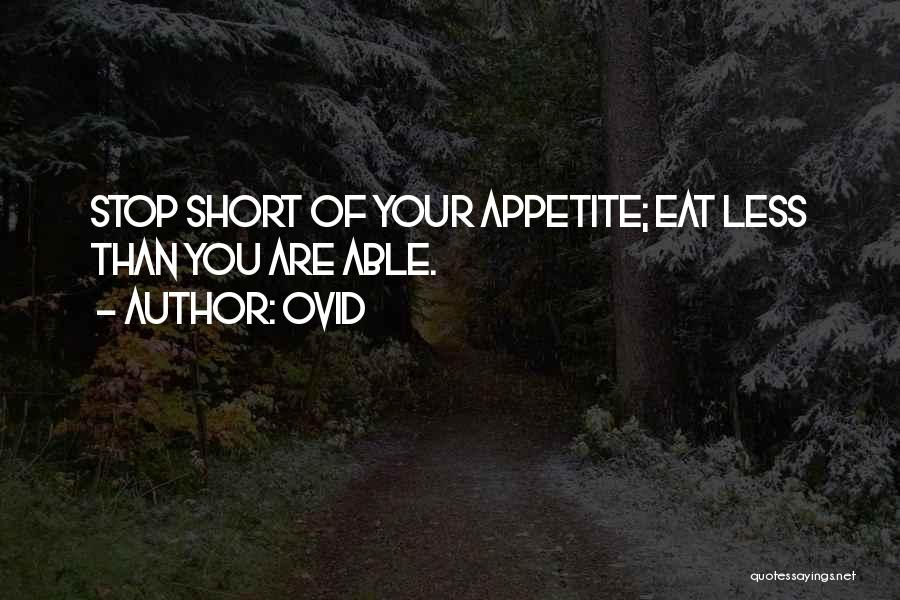 Ovid Quotes: Stop Short Of Your Appetite; Eat Less Than You Are Able.