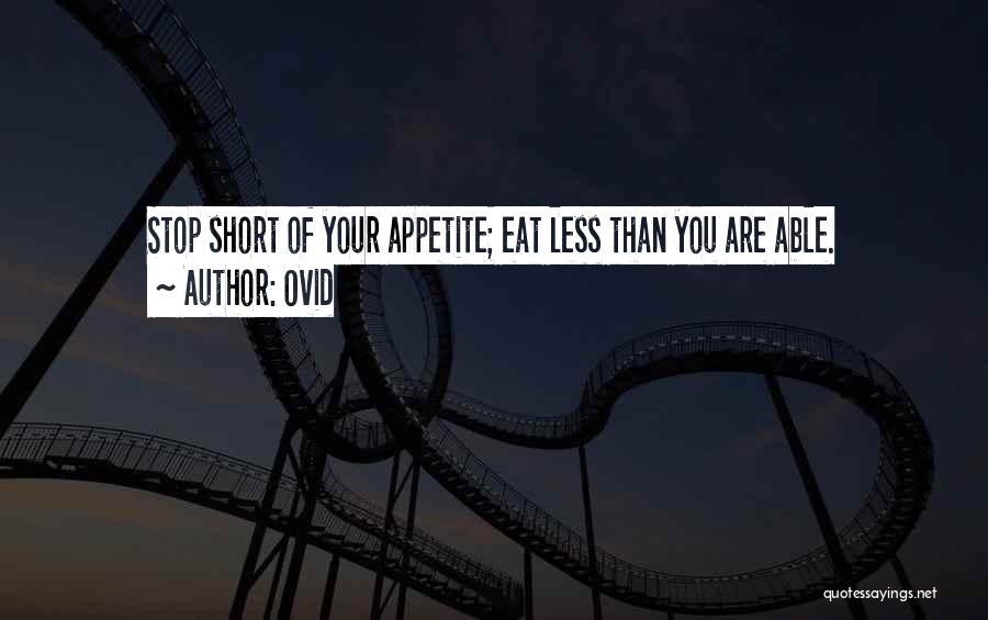 Ovid Quotes: Stop Short Of Your Appetite; Eat Less Than You Are Able.