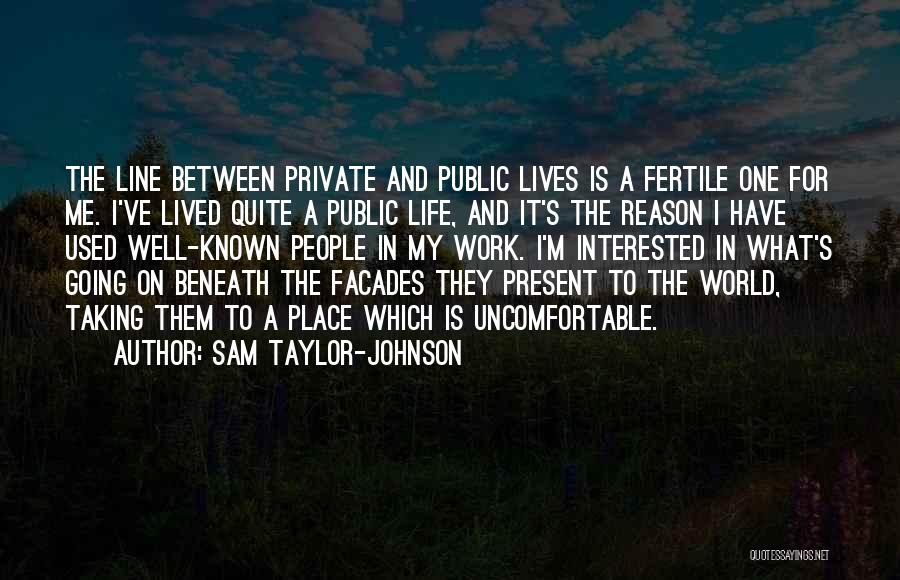 Sam Taylor-Johnson Quotes: The Line Between Private And Public Lives Is A Fertile One For Me. I've Lived Quite A Public Life, And