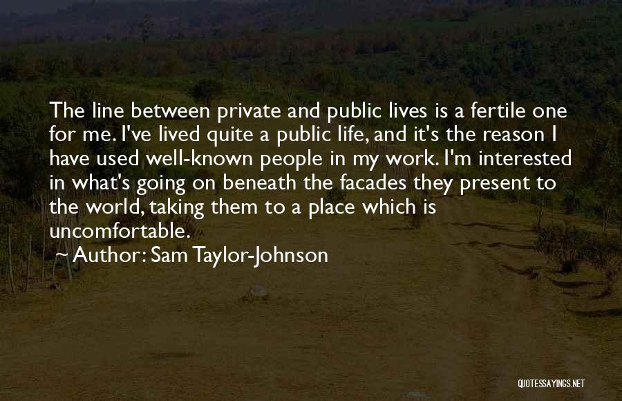 Sam Taylor-Johnson Quotes: The Line Between Private And Public Lives Is A Fertile One For Me. I've Lived Quite A Public Life, And