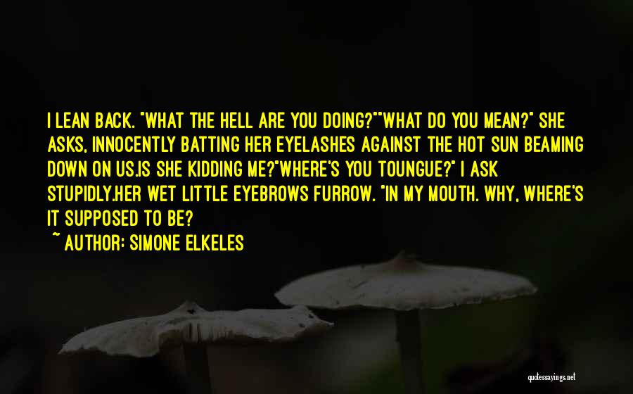 Simone Elkeles Quotes: I Lean Back. What The Hell Are You Doing?what Do You Mean? She Asks, Innocently Batting Her Eyelashes Against The