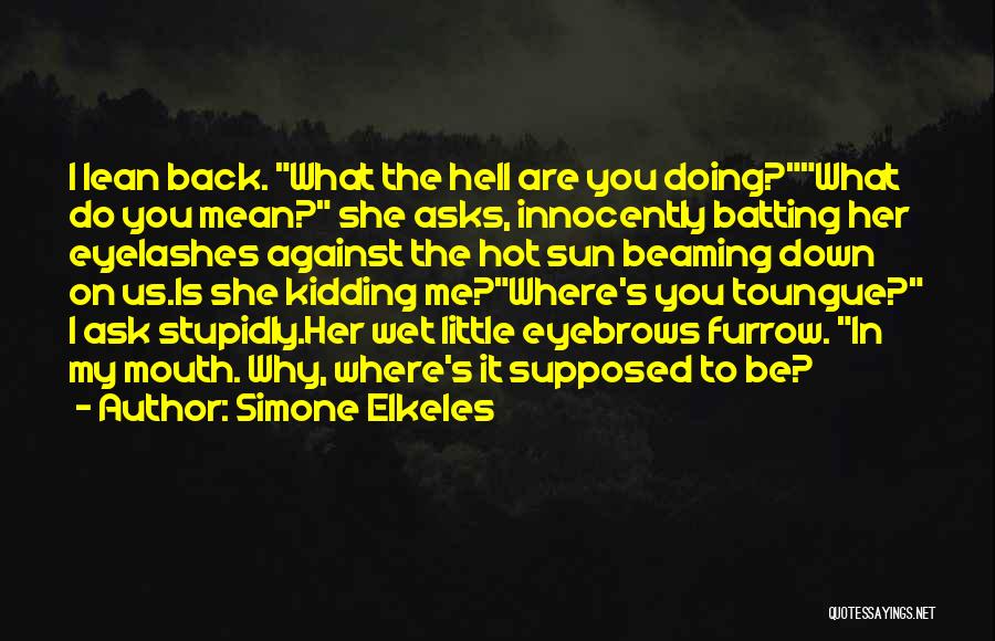 Simone Elkeles Quotes: I Lean Back. What The Hell Are You Doing?what Do You Mean? She Asks, Innocently Batting Her Eyelashes Against The