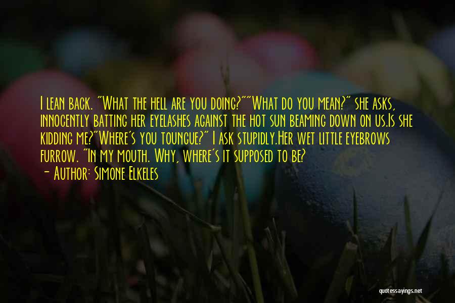 Simone Elkeles Quotes: I Lean Back. What The Hell Are You Doing?what Do You Mean? She Asks, Innocently Batting Her Eyelashes Against The