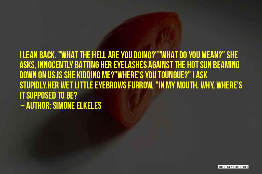 Simone Elkeles Quotes: I Lean Back. What The Hell Are You Doing?what Do You Mean? She Asks, Innocently Batting Her Eyelashes Against The