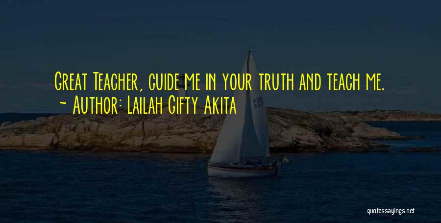 Lailah Gifty Akita Quotes: Great Teacher, Guide Me In Your Truth And Teach Me.