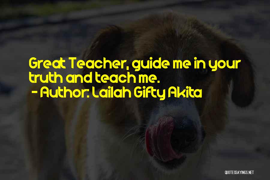 Lailah Gifty Akita Quotes: Great Teacher, Guide Me In Your Truth And Teach Me.