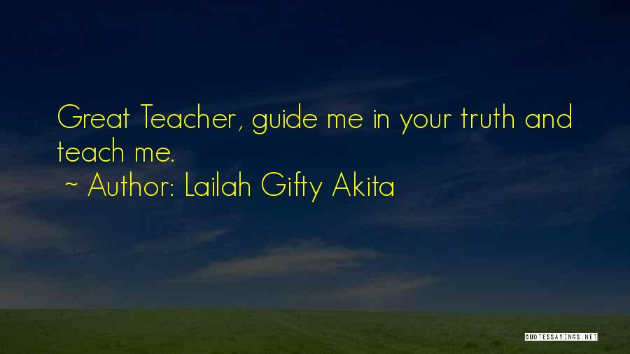 Lailah Gifty Akita Quotes: Great Teacher, Guide Me In Your Truth And Teach Me.