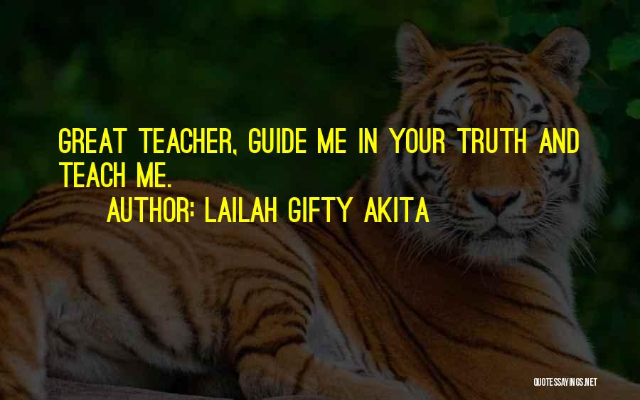 Lailah Gifty Akita Quotes: Great Teacher, Guide Me In Your Truth And Teach Me.
