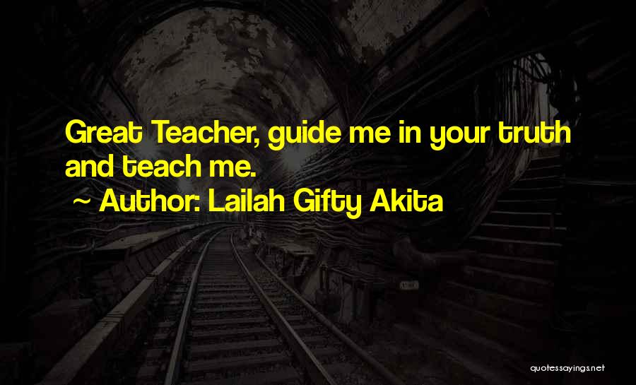 Lailah Gifty Akita Quotes: Great Teacher, Guide Me In Your Truth And Teach Me.