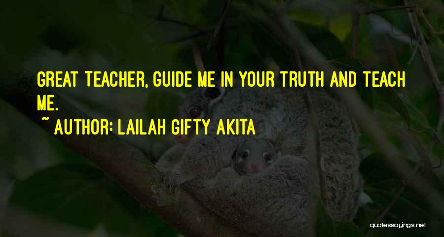 Lailah Gifty Akita Quotes: Great Teacher, Guide Me In Your Truth And Teach Me.
