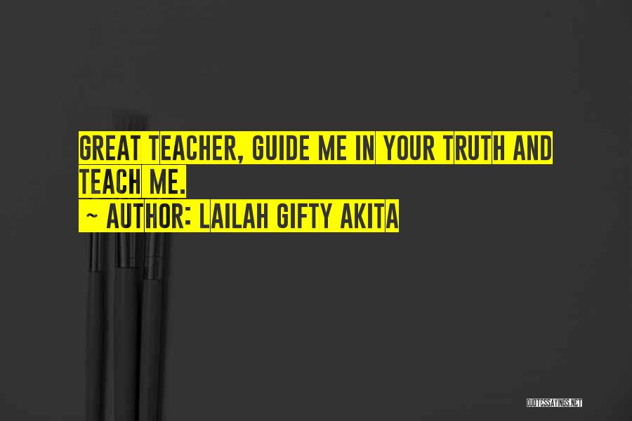 Lailah Gifty Akita Quotes: Great Teacher, Guide Me In Your Truth And Teach Me.