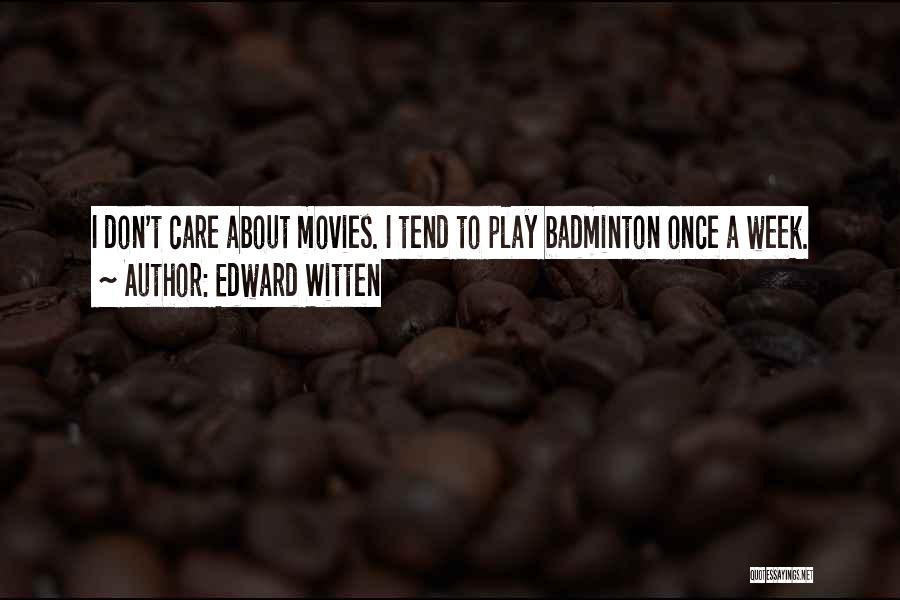 Edward Witten Quotes: I Don't Care About Movies. I Tend To Play Badminton Once A Week.