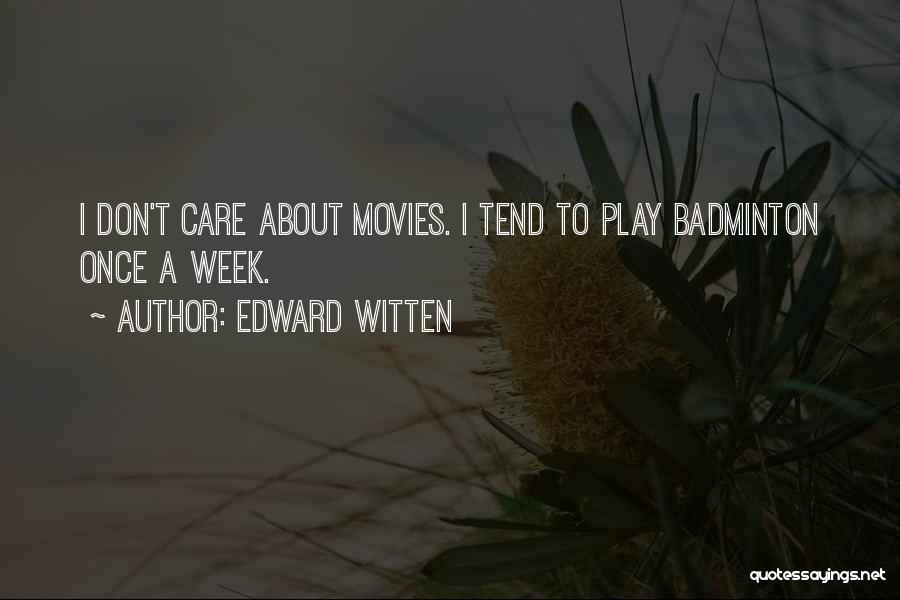 Edward Witten Quotes: I Don't Care About Movies. I Tend To Play Badminton Once A Week.