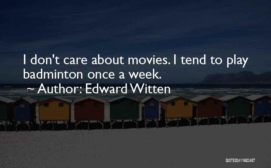 Edward Witten Quotes: I Don't Care About Movies. I Tend To Play Badminton Once A Week.