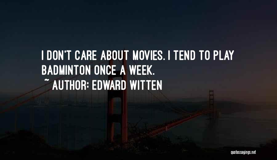 Edward Witten Quotes: I Don't Care About Movies. I Tend To Play Badminton Once A Week.