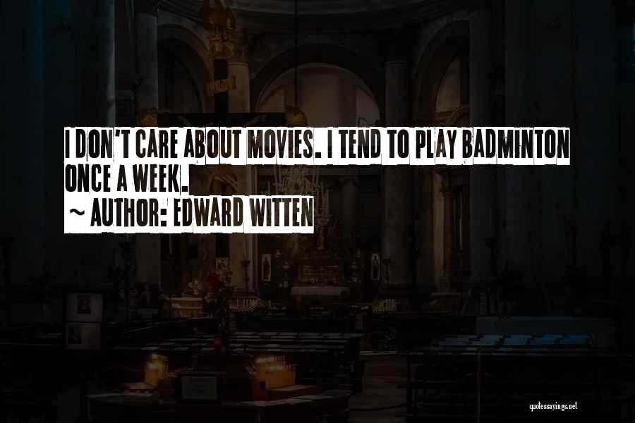 Edward Witten Quotes: I Don't Care About Movies. I Tend To Play Badminton Once A Week.