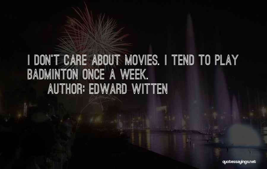Edward Witten Quotes: I Don't Care About Movies. I Tend To Play Badminton Once A Week.