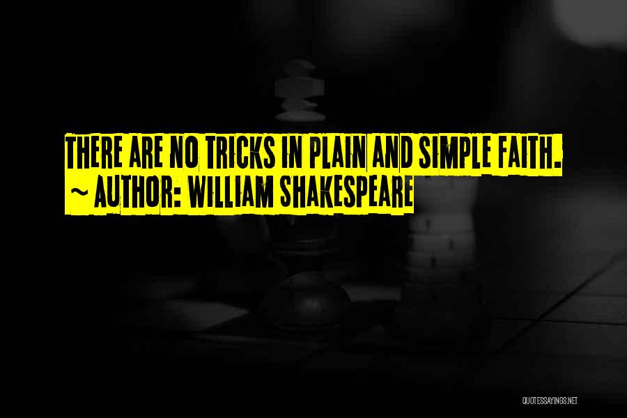 William Shakespeare Quotes: There Are No Tricks In Plain And Simple Faith.