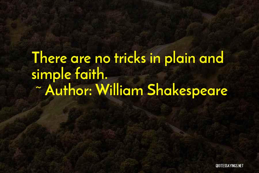 William Shakespeare Quotes: There Are No Tricks In Plain And Simple Faith.