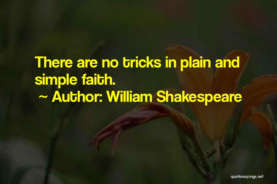 William Shakespeare Quotes: There Are No Tricks In Plain And Simple Faith.