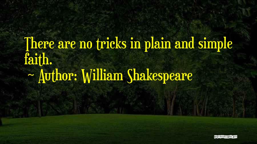 William Shakespeare Quotes: There Are No Tricks In Plain And Simple Faith.