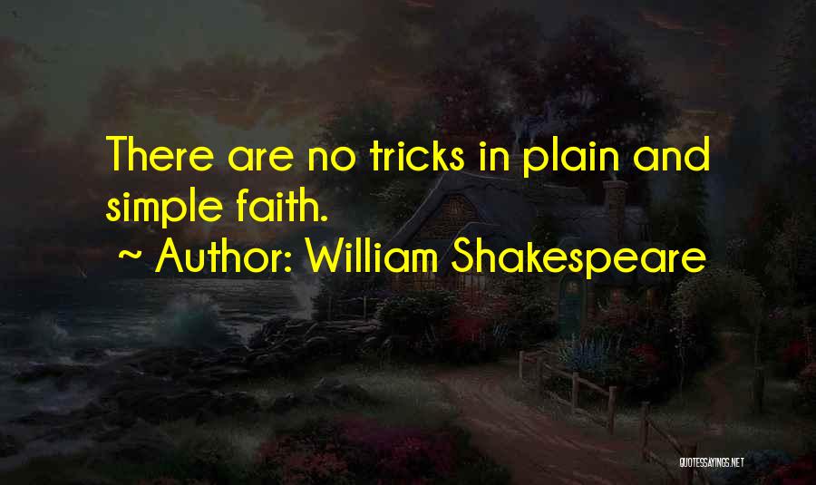 William Shakespeare Quotes: There Are No Tricks In Plain And Simple Faith.