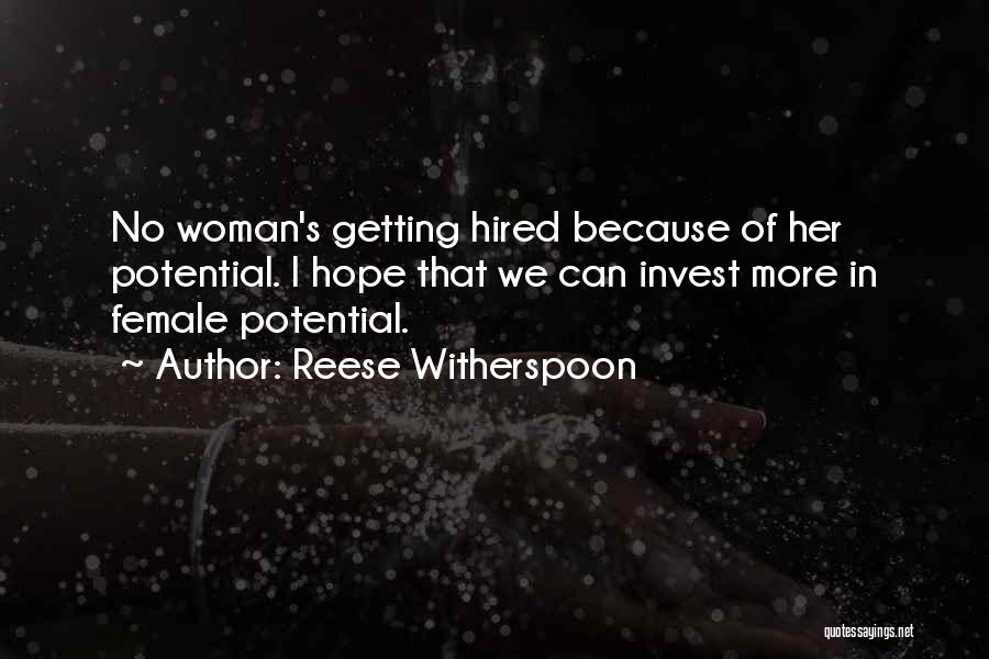 Reese Witherspoon Quotes: No Woman's Getting Hired Because Of Her Potential. I Hope That We Can Invest More In Female Potential.