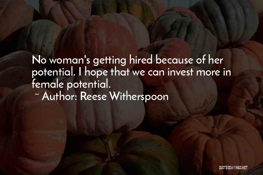 Reese Witherspoon Quotes: No Woman's Getting Hired Because Of Her Potential. I Hope That We Can Invest More In Female Potential.