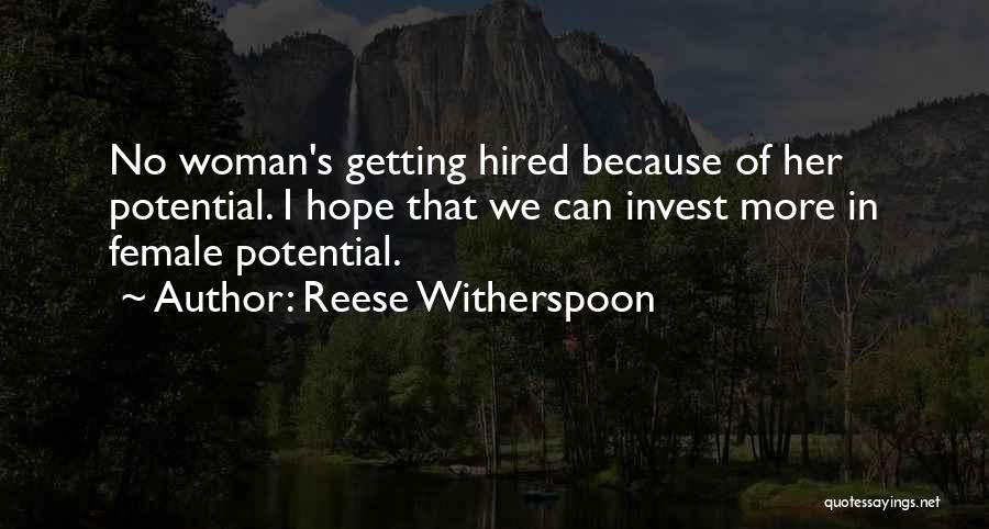 Reese Witherspoon Quotes: No Woman's Getting Hired Because Of Her Potential. I Hope That We Can Invest More In Female Potential.