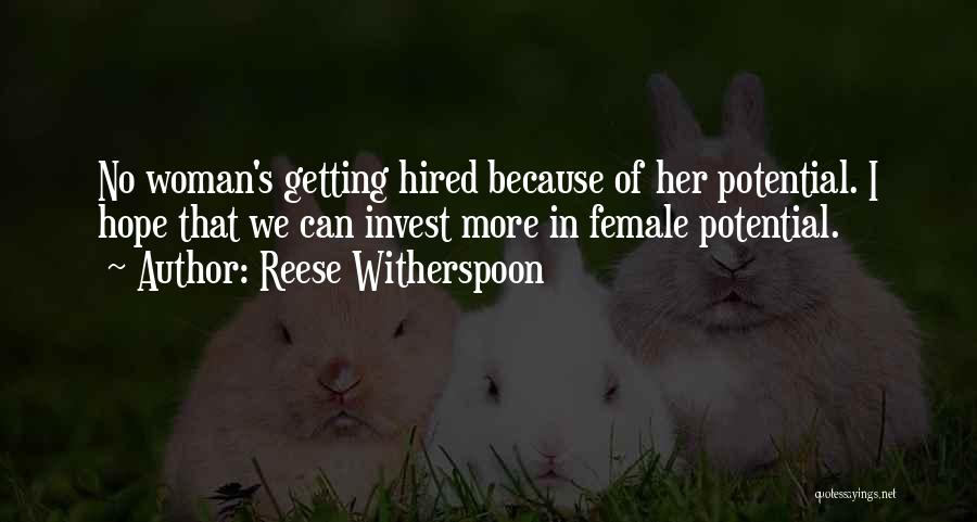 Reese Witherspoon Quotes: No Woman's Getting Hired Because Of Her Potential. I Hope That We Can Invest More In Female Potential.