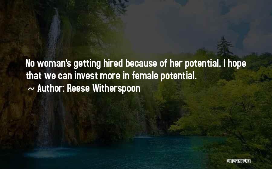 Reese Witherspoon Quotes: No Woman's Getting Hired Because Of Her Potential. I Hope That We Can Invest More In Female Potential.