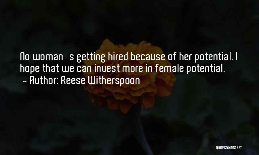 Reese Witherspoon Quotes: No Woman's Getting Hired Because Of Her Potential. I Hope That We Can Invest More In Female Potential.