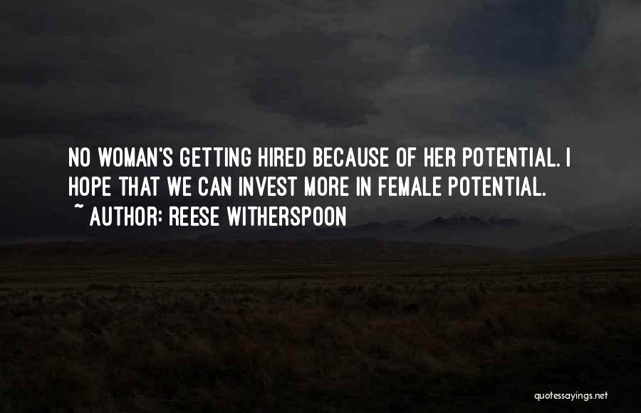 Reese Witherspoon Quotes: No Woman's Getting Hired Because Of Her Potential. I Hope That We Can Invest More In Female Potential.