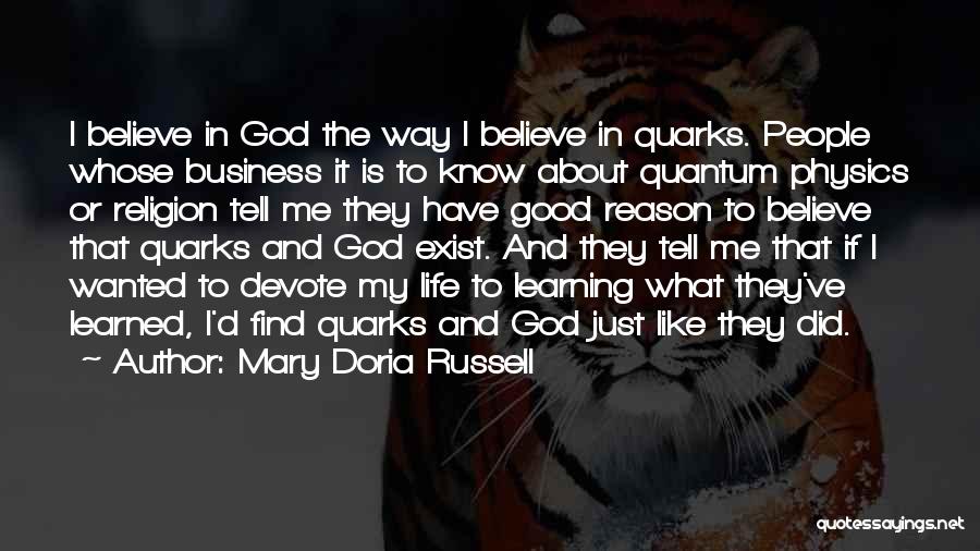 Mary Doria Russell Quotes: I Believe In God The Way I Believe In Quarks. People Whose Business It Is To Know About Quantum Physics