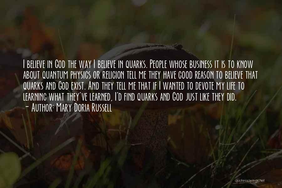 Mary Doria Russell Quotes: I Believe In God The Way I Believe In Quarks. People Whose Business It Is To Know About Quantum Physics