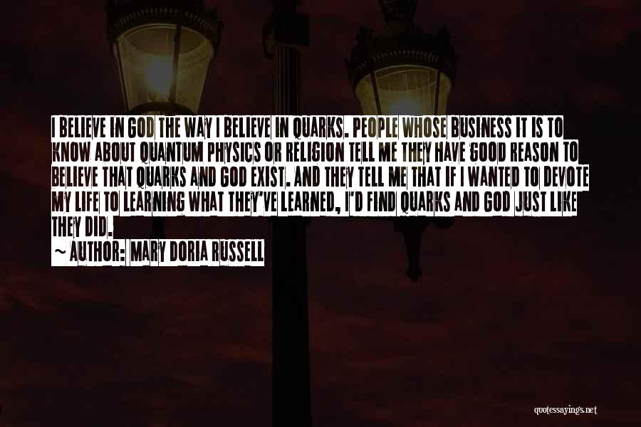 Mary Doria Russell Quotes: I Believe In God The Way I Believe In Quarks. People Whose Business It Is To Know About Quantum Physics