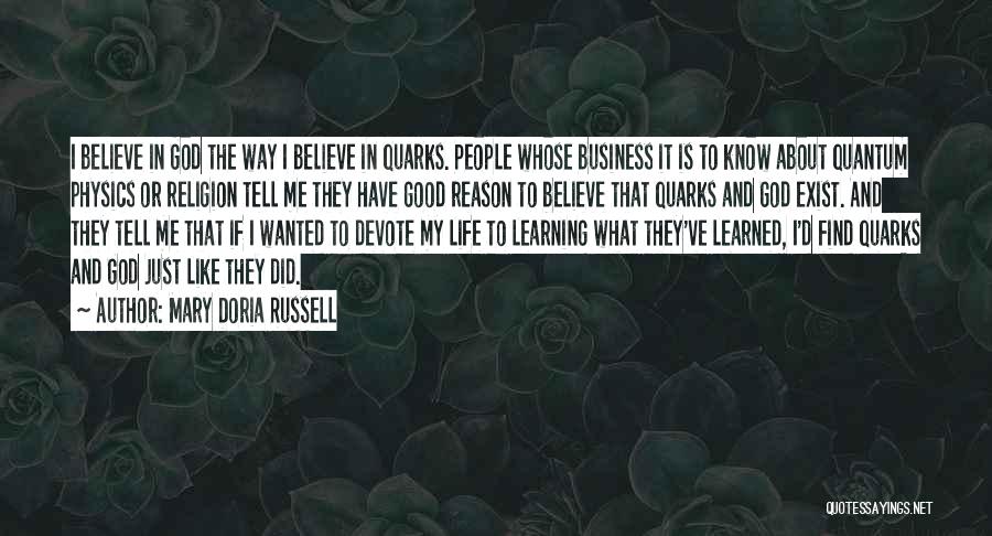 Mary Doria Russell Quotes: I Believe In God The Way I Believe In Quarks. People Whose Business It Is To Know About Quantum Physics