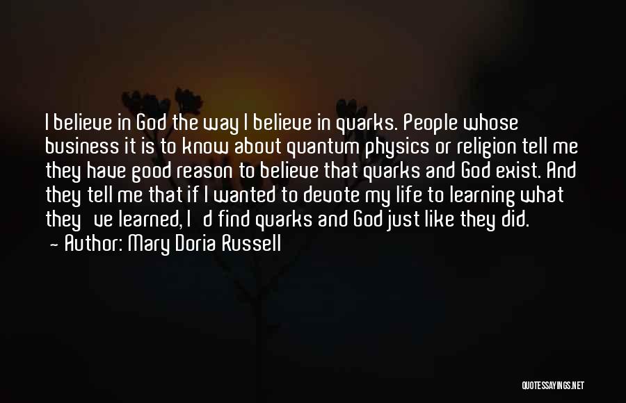 Mary Doria Russell Quotes: I Believe In God The Way I Believe In Quarks. People Whose Business It Is To Know About Quantum Physics