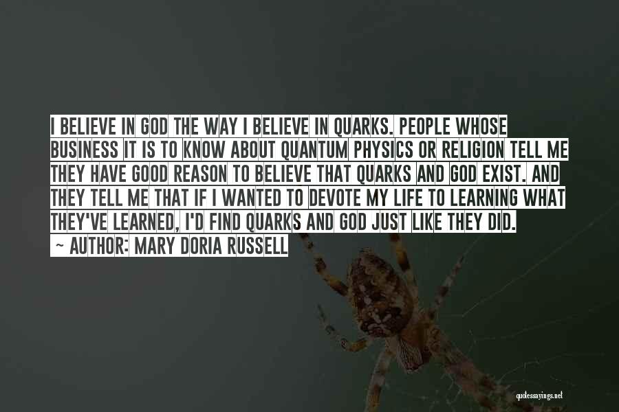 Mary Doria Russell Quotes: I Believe In God The Way I Believe In Quarks. People Whose Business It Is To Know About Quantum Physics