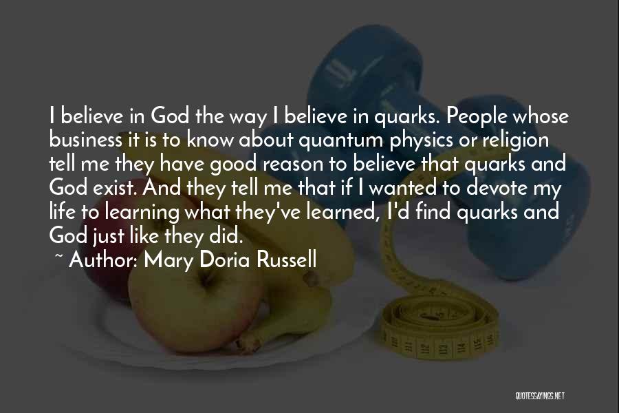 Mary Doria Russell Quotes: I Believe In God The Way I Believe In Quarks. People Whose Business It Is To Know About Quantum Physics