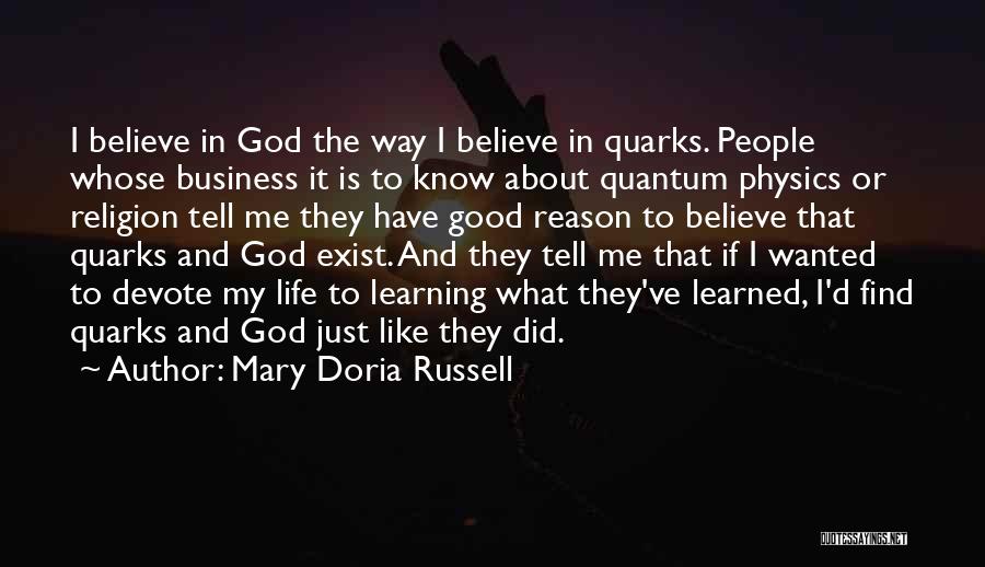 Mary Doria Russell Quotes: I Believe In God The Way I Believe In Quarks. People Whose Business It Is To Know About Quantum Physics