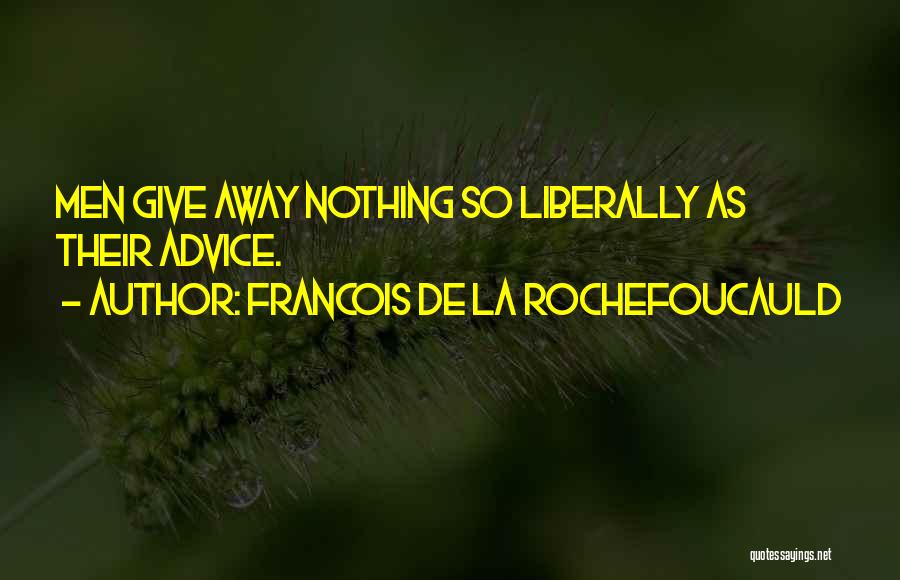 Francois De La Rochefoucauld Quotes: Men Give Away Nothing So Liberally As Their Advice.