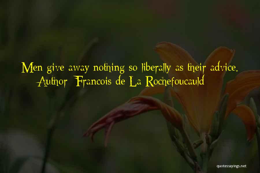 Francois De La Rochefoucauld Quotes: Men Give Away Nothing So Liberally As Their Advice.