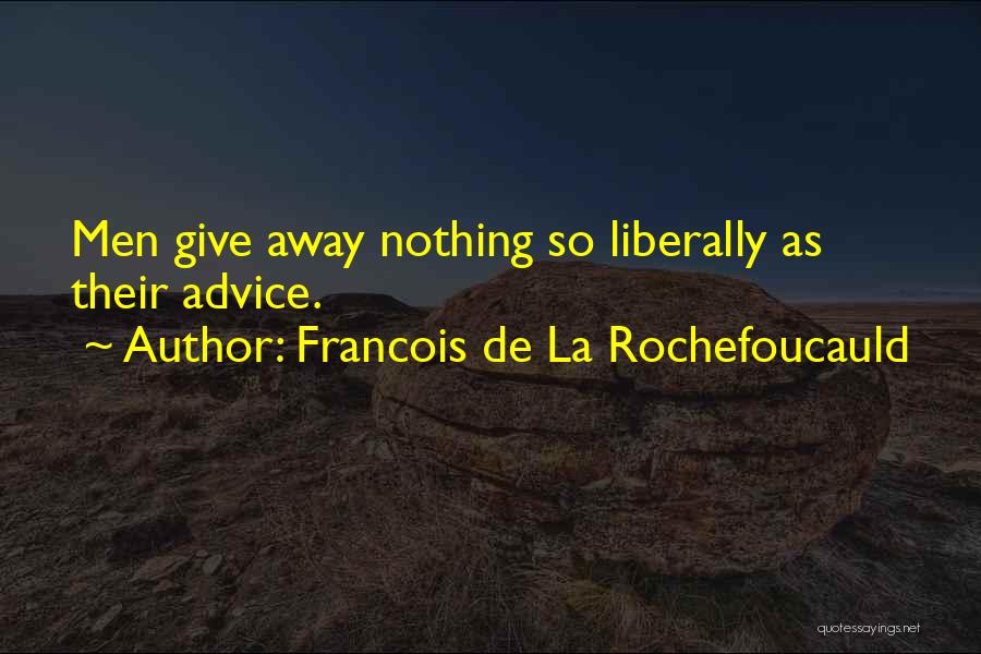 Francois De La Rochefoucauld Quotes: Men Give Away Nothing So Liberally As Their Advice.
