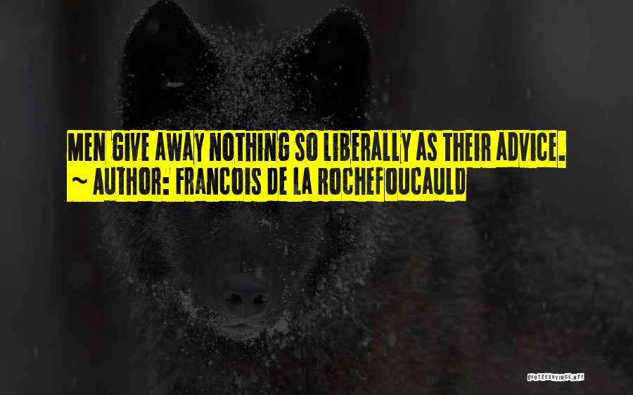 Francois De La Rochefoucauld Quotes: Men Give Away Nothing So Liberally As Their Advice.