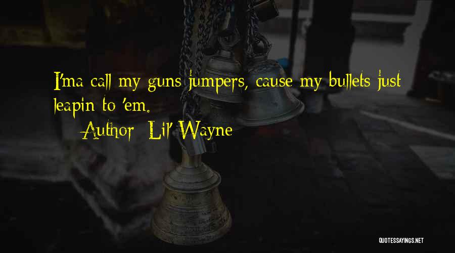 Lil' Wayne Quotes: I'ma Call My Guns Jumpers, Cause My Bullets Just Leapin To 'em.