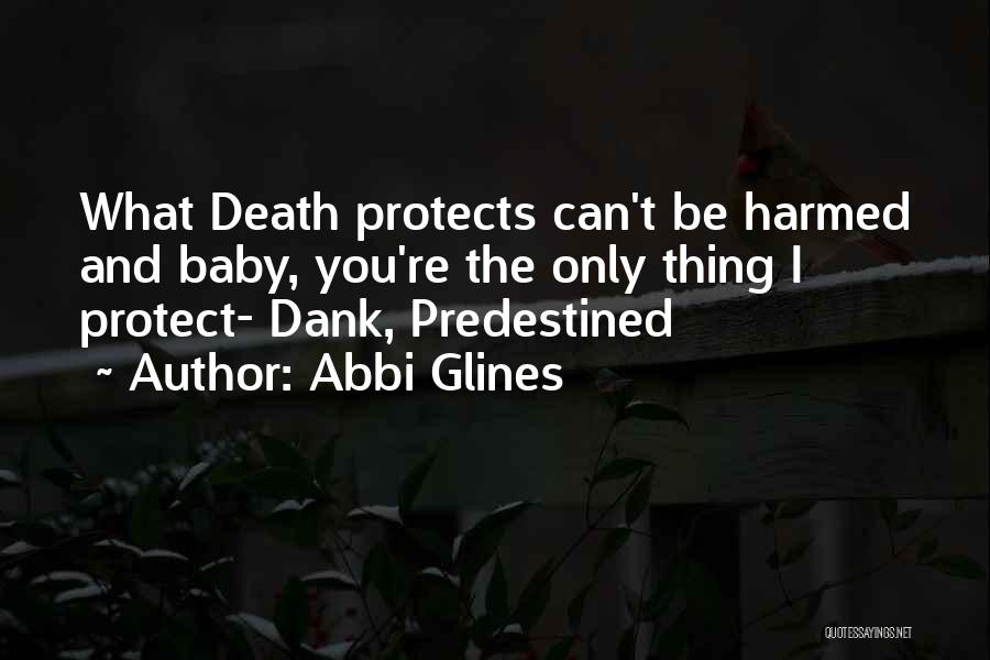 Abbi Glines Quotes: What Death Protects Can't Be Harmed And Baby, You're The Only Thing I Protect- Dank, Predestined