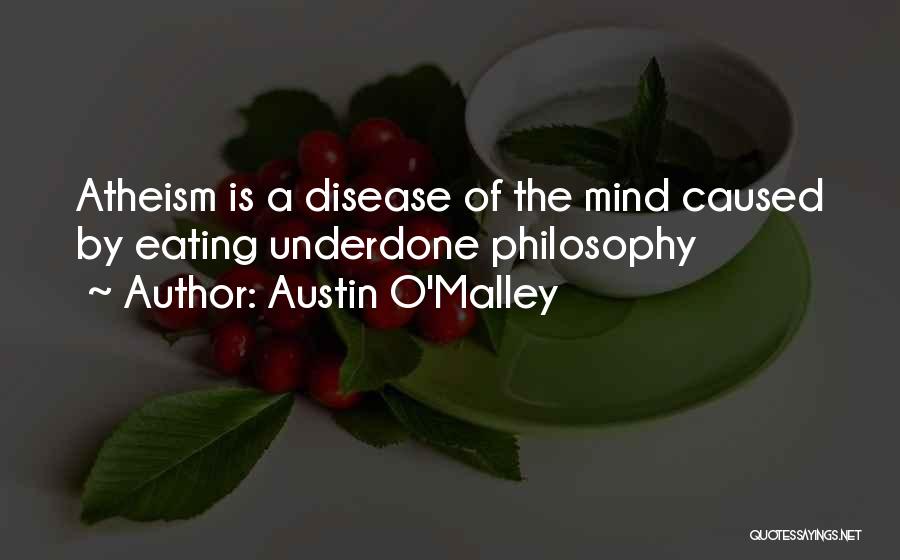 Austin O'Malley Quotes: Atheism Is A Disease Of The Mind Caused By Eating Underdone Philosophy